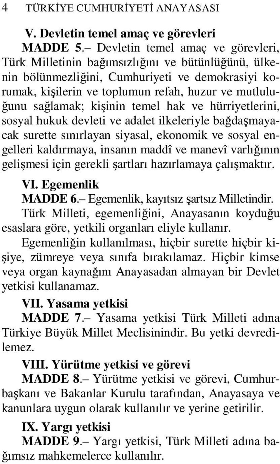 sağlamak; kişinin temel hak ve hürriyetlerini, sosyal hukuk devleti ve adalet ilkeleriyle bağdaşmayacak surette sınırlayan siyasal, ekonomik ve sosyal engelleri kaldırmaya, insanın maddî ve manevî