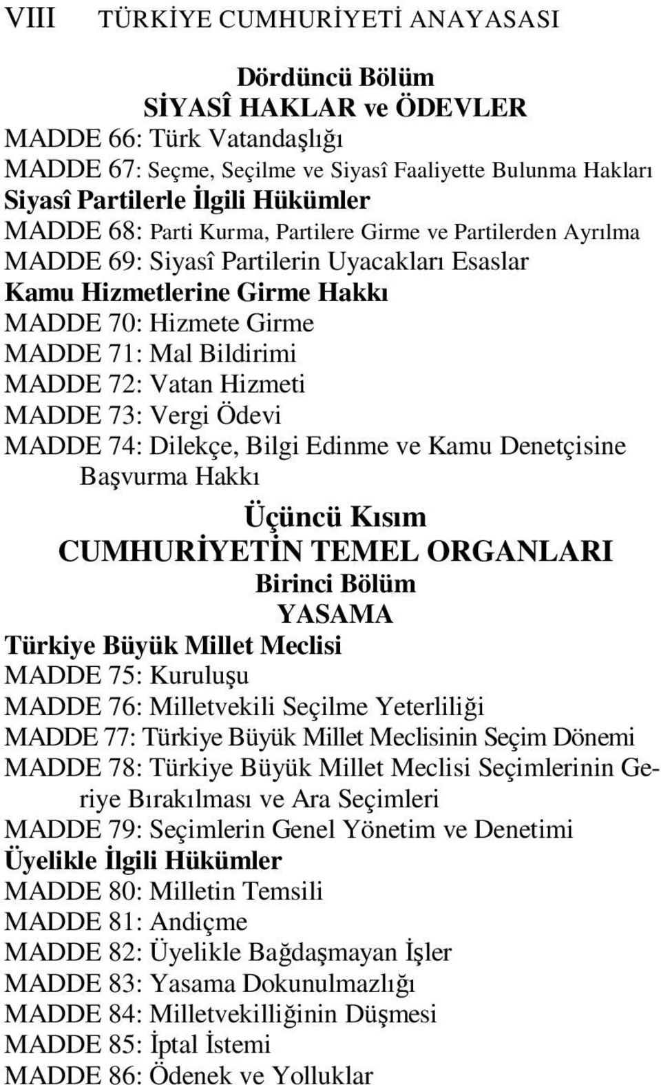 Vatan Hizmeti MADDE 73: Vergi Ödevi MADDE 74: Dilekçe, Bilgi Edinme ve Kamu Denetçisine Başvurma Hakkı Üçüncü Kısım CUMHURĐYETĐN TEMEL ORGANLARI Birinci Bölüm YASAMA Türkiye Büyük Millet Meclisi