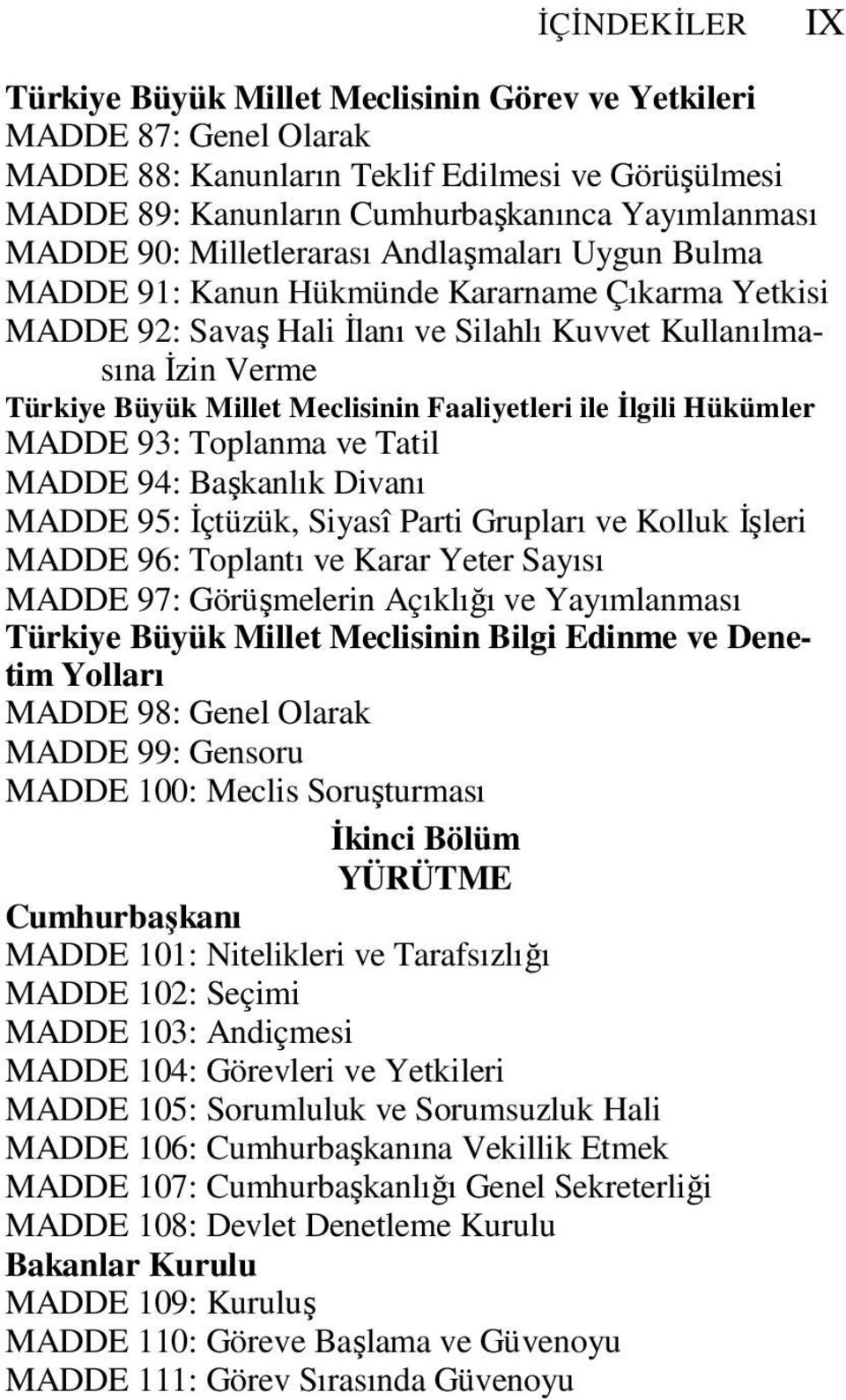 Faaliyetleri ile Đlgili Hükümler MADDE 93: Toplanma ve Tatil MADDE 94: Başkanlık Divanı MADDE 95: Đçtüzük, Siyasî Parti Grupları ve Kolluk Đşleri MADDE 96: Toplantı ve Karar Yeter Sayısı MADDE 97: