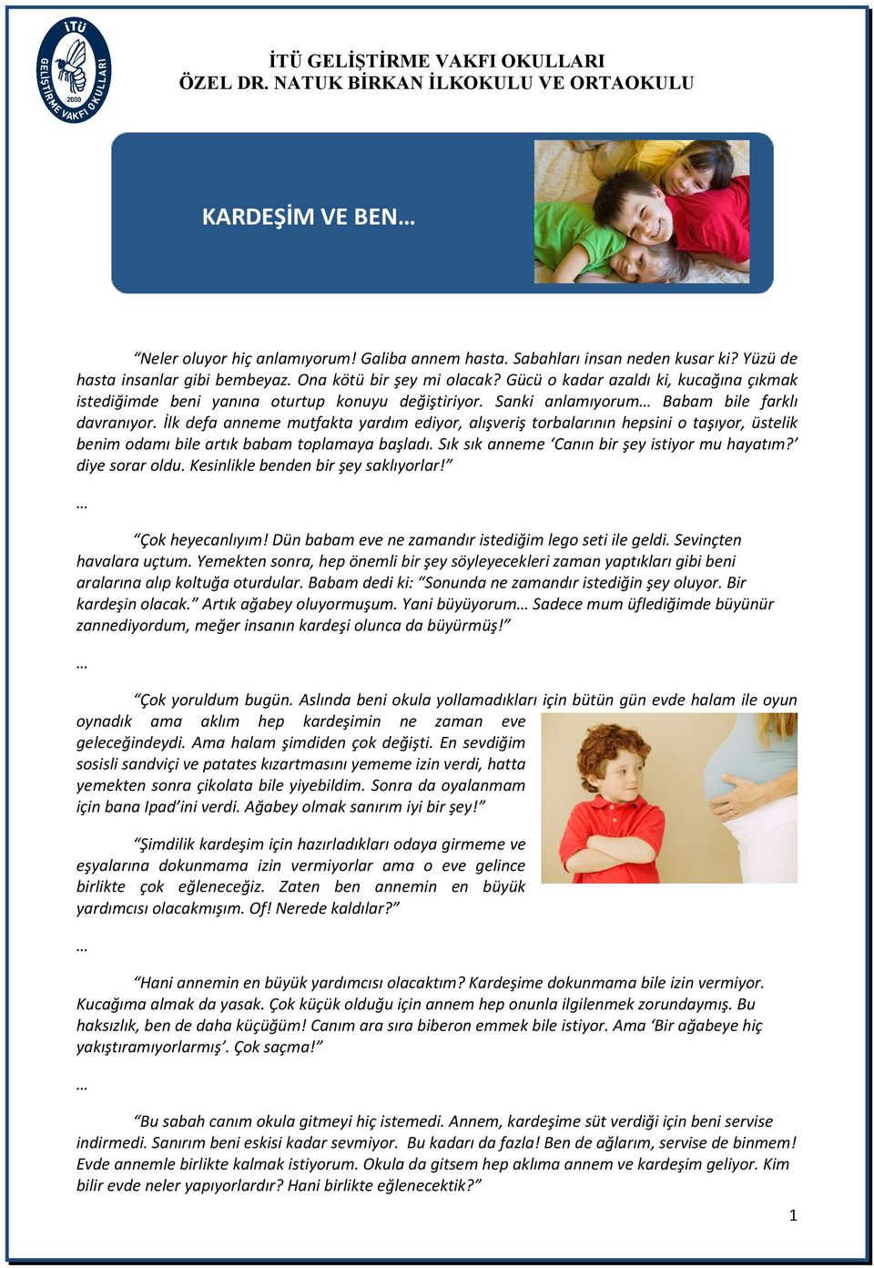 Sanki anlamıyorum Babam bile farklı davranıyor. İlk defa anneme mutfakta yardım ediyor, alışveriş torbalarının hepsini o taşıyor, üstelik benim odamı bile artık babam toplamaya başladı.