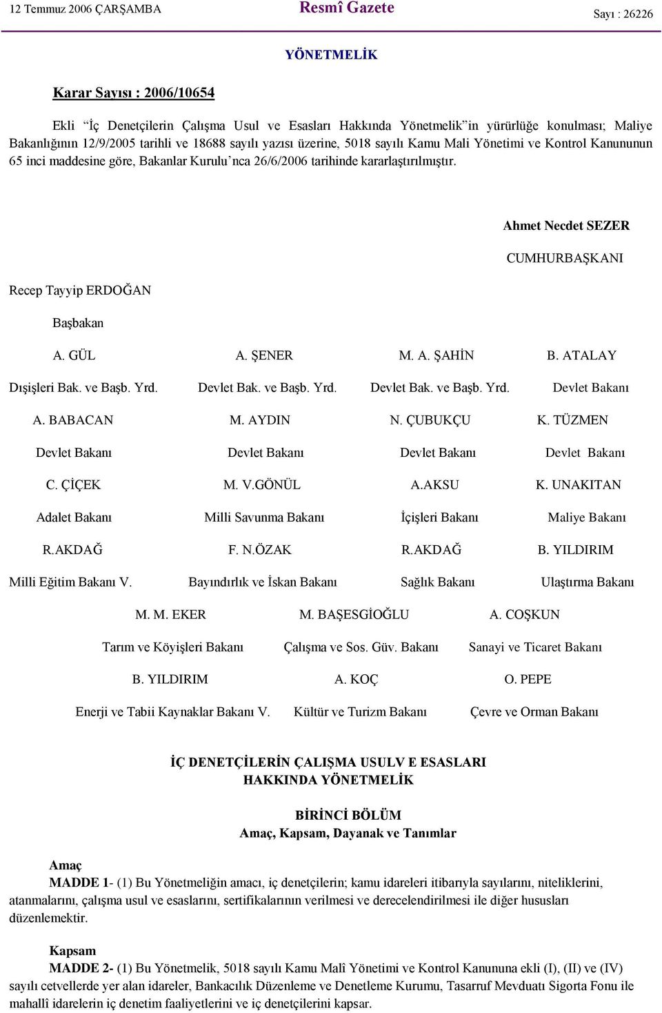 Ahmet Necdet SEZER CUMHURBAŞKANI Recep Tayyip ERDOĞAN Başbakan A. GÜL A. ŞENER M. A. ŞAHİN B. ATALAY Dışişleri Bak. ve Başb. Yrd. Devlet Bak. ve Başb. Yrd. Devlet Bak. ve Başb. Yrd. Devlet Bakanı A.