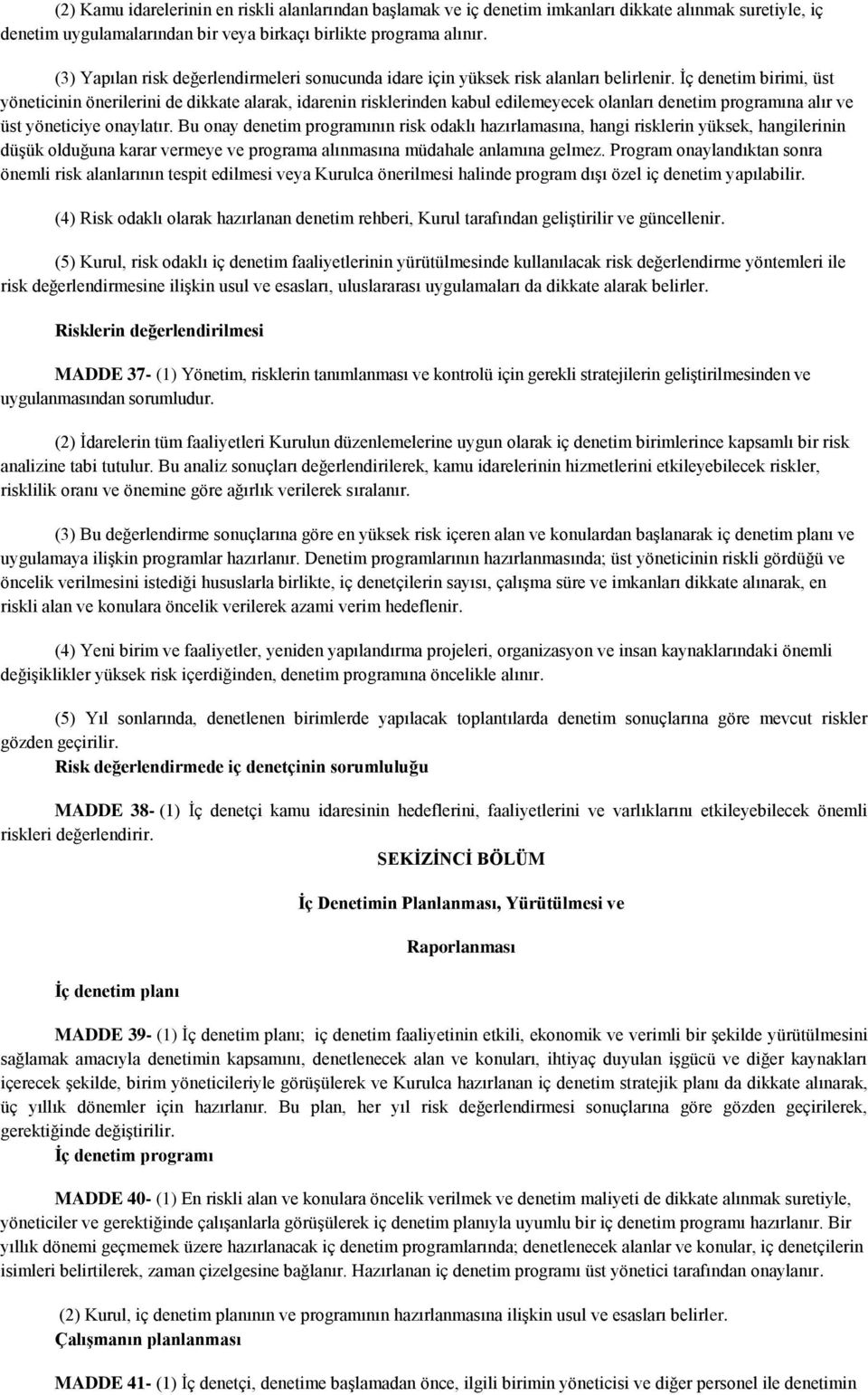 İç denetim birimi, üst yöneticinin önerilerini de dikkate alarak, idarenin risklerinden kabul edilemeyecek olanları denetim programına alır ve üst yöneticiye onaylatır.