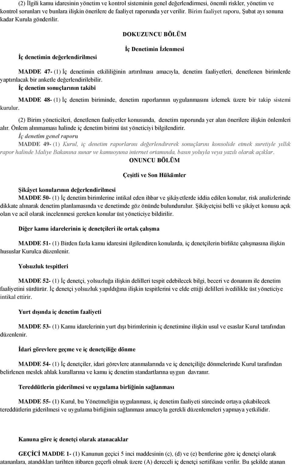 DOKUZUNCU BÖLÜM İç denetimin değerlendirilmesi İç Denetimin İzlenmesi MADDE 47- (1) İç denetimin etkililiğinin artırılması amacıyla, denetim faaliyetleri, denetlenen birimlerde yaptırılacak bir