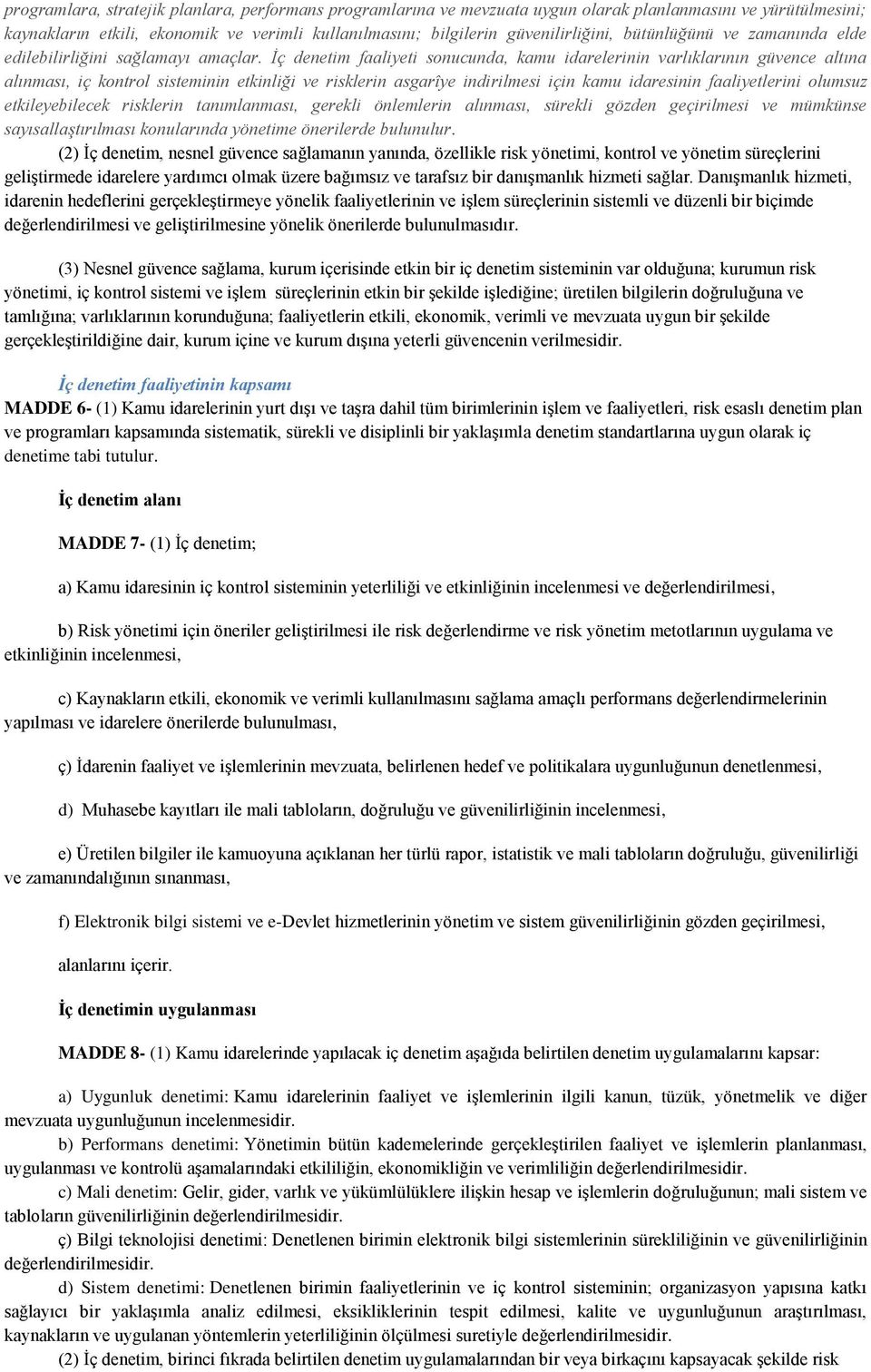 İç denetim faaliyeti sonucunda, kamu idarelerinin varlıklarının güvence altına alınması, iç kontrol sisteminin etkinliği ve risklerin asgarîye indirilmesi için kamu idaresinin faaliyetlerini olumsuz