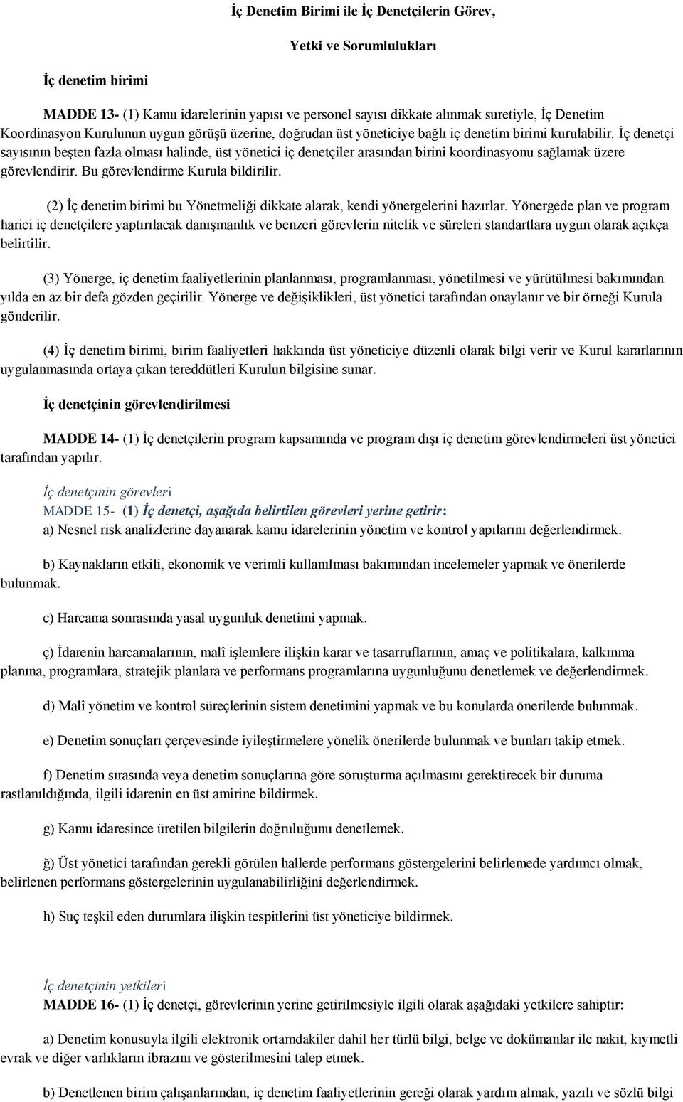 İç denetçi sayısının beşten fazla olması halinde, üst yönetici iç denetçiler arasından birini koordinasyonu sağlamak üzere görevlendirir. Bu görevlendirme Kurula bildirilir.