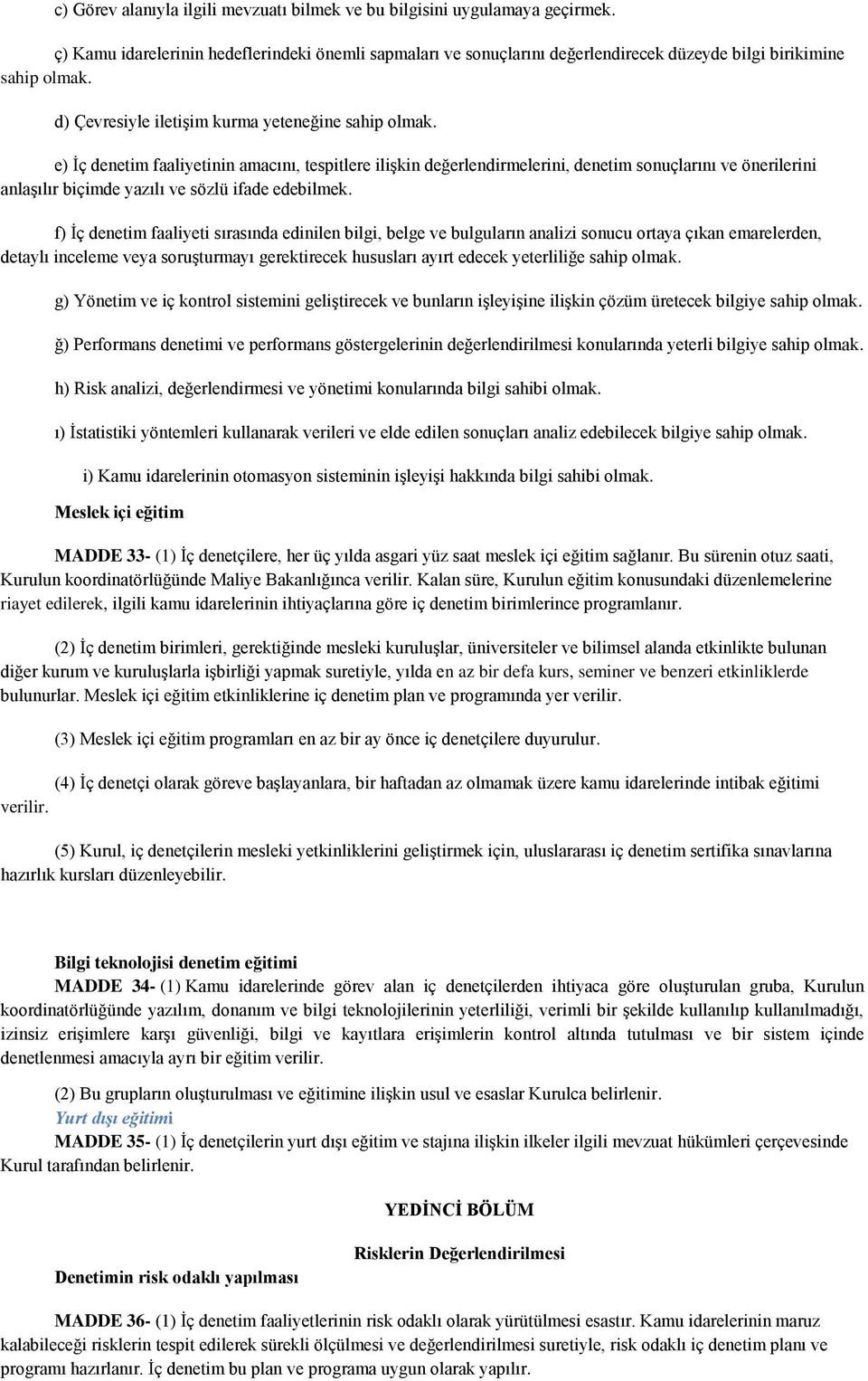 e) İç denetim faaliyetinin amacını, tespitlere ilişkin değerlendirmelerini, denetim sonuçlarını ve önerilerini anlaşılır biçimde yazılı ve sözlü ifade edebilmek.