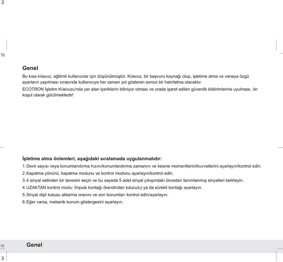 ECTRN İşletim Kılavuzu'nda yer alan içeriklerin biliniyor olması ve orada işaret edilen güvenlik bildirimlerine uyulması, ön koşul olarak görülmektedir!