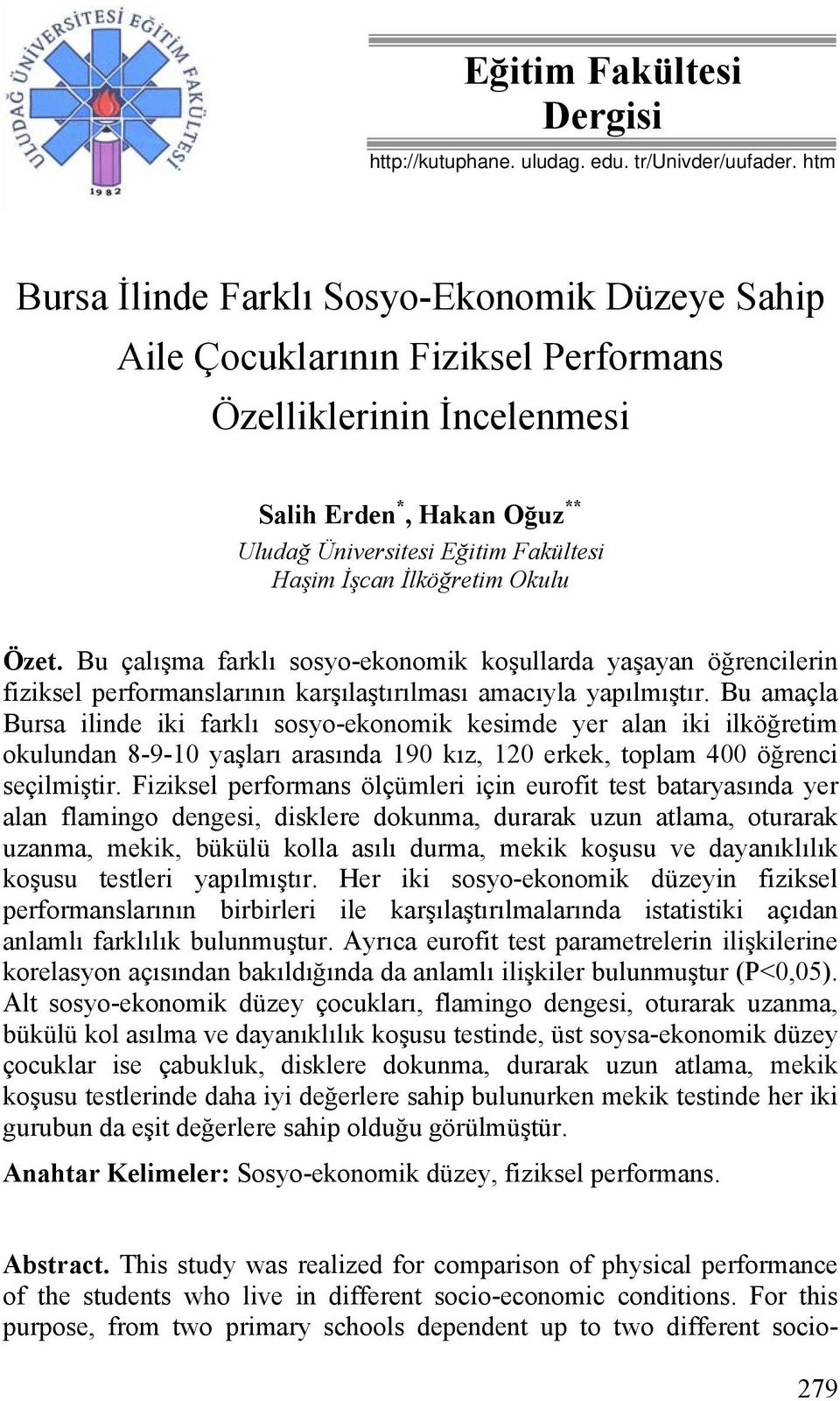 İlköğretim Okulu Özet. Bu çalışma farklı sosyo-ekonomik koşullarda yaşayan öğrencilerin fiziksel performanslarının karşılaştırılması amacıyla yapılmıştır.