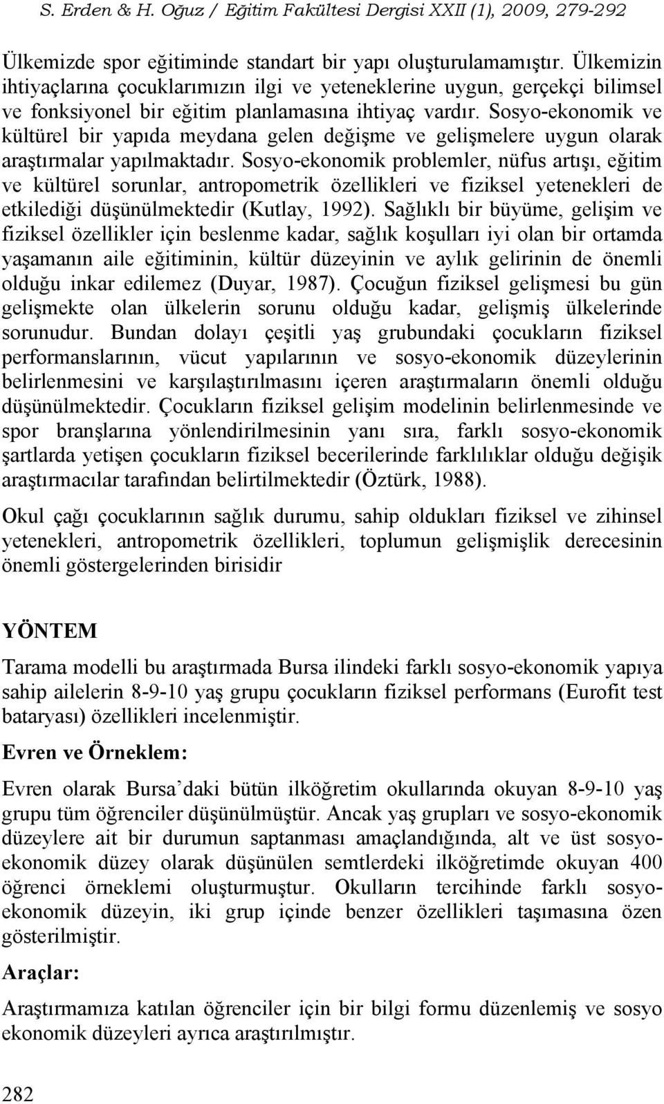 Sosyo-ekonomik ve kültürel bir yapıda meydana gelen değişme ve gelişmelere uygun olarak araştırmalar yapılmaktadır.