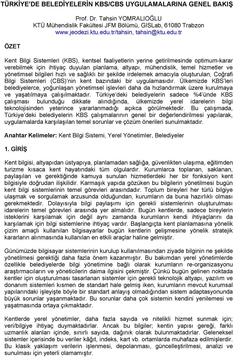 tr Kent Bilgi Sistemleri (KBS), kentsel faaliyetlerin yerine getirilmesinde optimum-karar verebilmek için ihtiyaç duyulan planlama, altyapı, mühendislik, temel hizmetler ve yönetimsel bilgileri hızlı