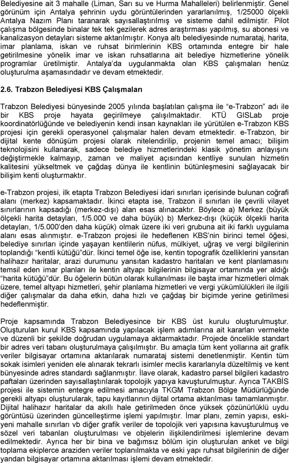 Pilot çalışma bölgesinde binalar tek tek gezilerek adres araştırması yapılmış, su abonesi ve kanalizasyon detayları sisteme aktarılmıştır.