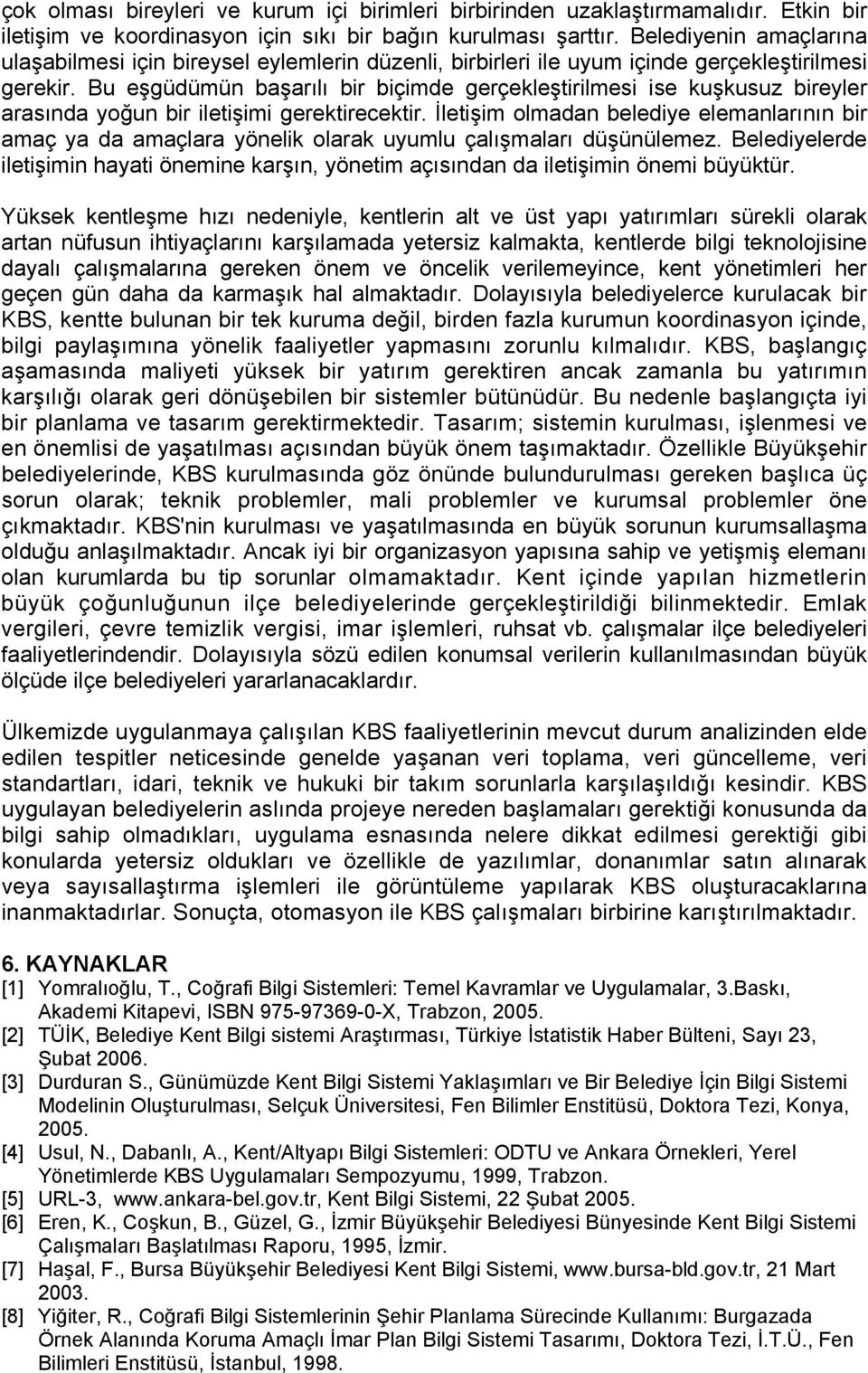 Bu eşgüdümün başarılı bir biçimde gerçekleştirilmesi ise kuşkusuz bireyler arasında yoğun bir iletişimi gerektirecektir.