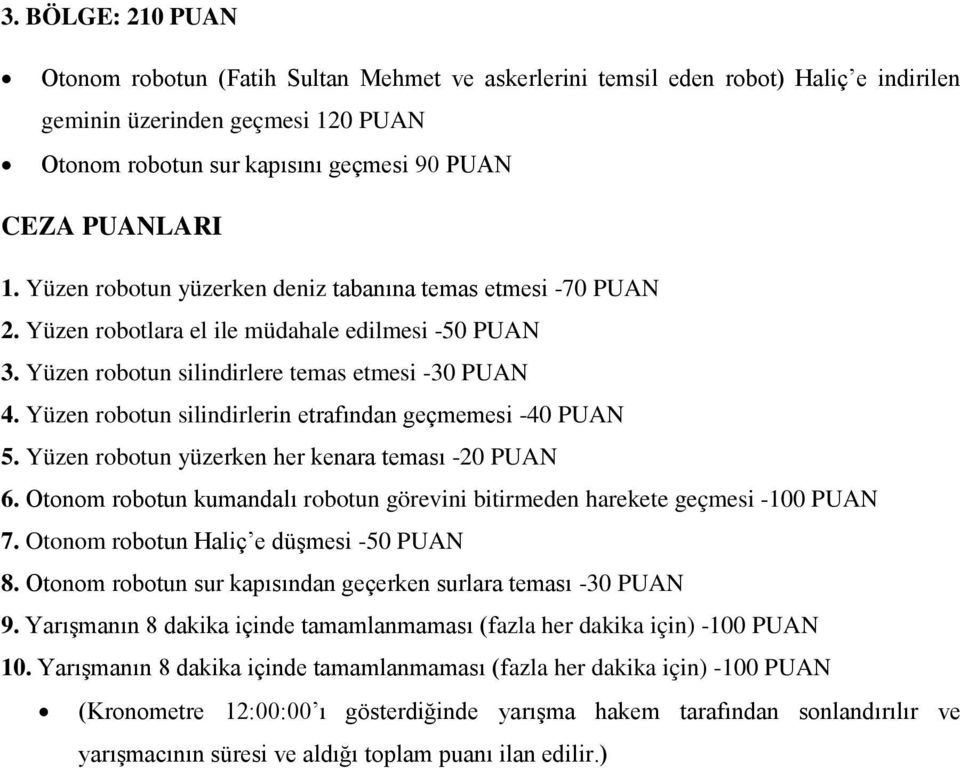 Yüzen robotun silindirlerin etrafından geçmemesi -40 PUAN 5. Yüzen robotun yüzerken her kenara teması -20 PUAN 6. Otonom robotun kumandalı robotun görevini bitirmeden harekete geçmesi -100 PUAN 7.