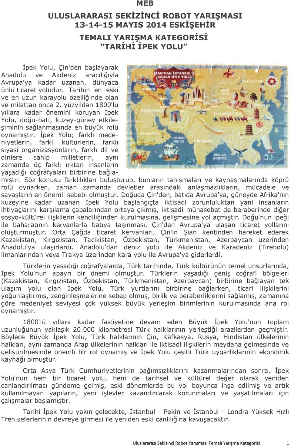 yüzyıldan 1800'lü yıllara kadar önemini koruyan İpek Yolu, doğu-batı, kuzey-güney etkileşiminin sağlanmasında en büyük rolü oynamıştır.