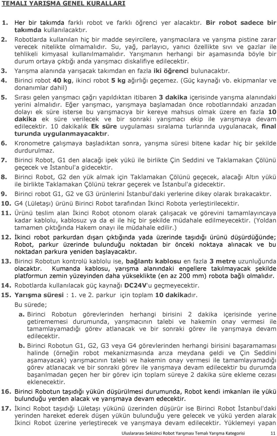 Su, yağ, parlayıcı, yanıcı özellikte sıvı ve gazlar ile tehlikeli kimyasal kullanılmamalıdır. Yarışmanın herhangi bir aşamasında böyle bir durum ortaya çıktığı anda yarışmacı diskalifiye edilecektir.