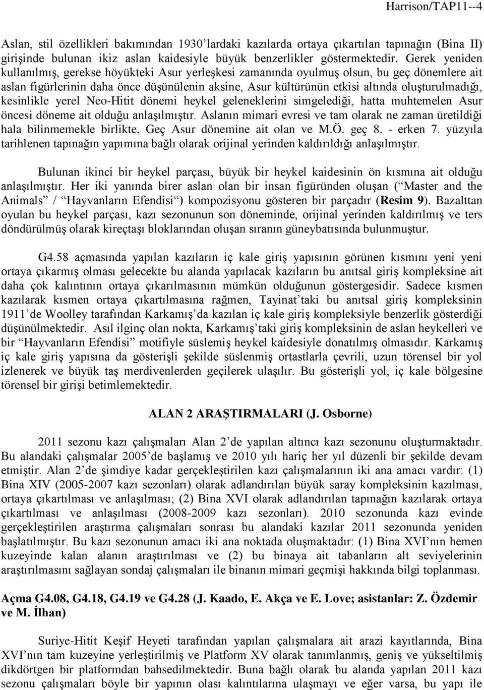 oluşturulmadığı, kesinlikle yerel Neo-Hitit dönemi heykel geleneklerini simgelediği, hatta muhtemelen Asur öncesi döneme ait olduğu anlaşılmıştır.