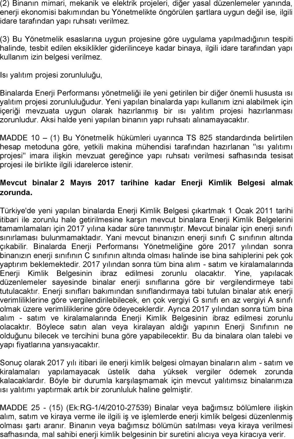 (3) Bu Yönetmelik esaslarına uygun projesine göre uygulama yapılmadığının tespiti halinde, tesbit edilen eksiklikler giderilinceye kadar binaya, ilgili idare tarafından yapı kullanım izin belgesi