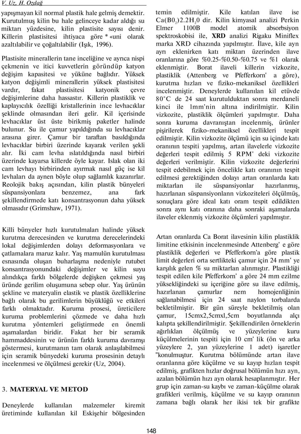 Plastisite minerallerin tane inceliğine ve ayrıca nispi çekmenin ve itici kuvvetlerin göründüp katyon değişim kapasitesi ve yüküne bağlıdır.