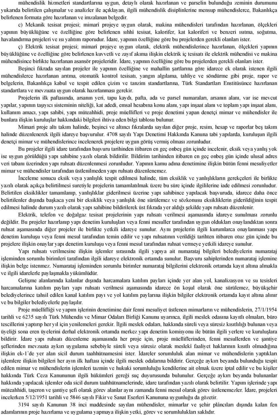 c) Mekanik tesisat projesi; mimarî projeye uygun olarak, makina mühendisleri tarafından hazırlanan, ölçekleri yapının büyüklüğüne ve özelliğine göre belirlenen sıhhî tesisat, kalorifer, kat