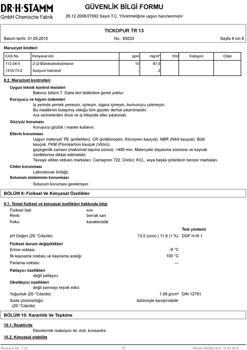 Ara vermelerden önce ve iş bitişinde eller yıkanmalı. Göz/yüz koruması Koruyucu gözlük / maske kullanın. Ellerin korunması Uygun materyal: PE (poliletilen). CR (polikloropen, Kloropren kauçuk).