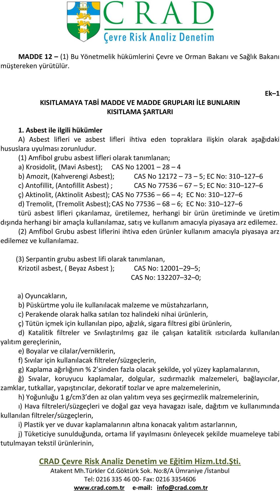 (1) Amfibol grubu asbest lifleri olarak tanımlanan; a) Krosidolit, (Mavi Asbest); CAS No 12001 28 4 b) Amozit, (Kahverengi Asbest); CAS No 12172 73 5; EC No: 310 127 6 c) Antofillit, (Antofillit