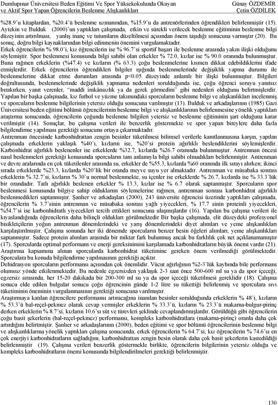 sonucuna varmıştır (0). Bu sonuç, doğru bilgi kaynaklarından bilgi edinmenin önemini vurgulamaktadır. Erkek öğrencilerin % 98.0 i, kız öğrencilerin ise % 96.