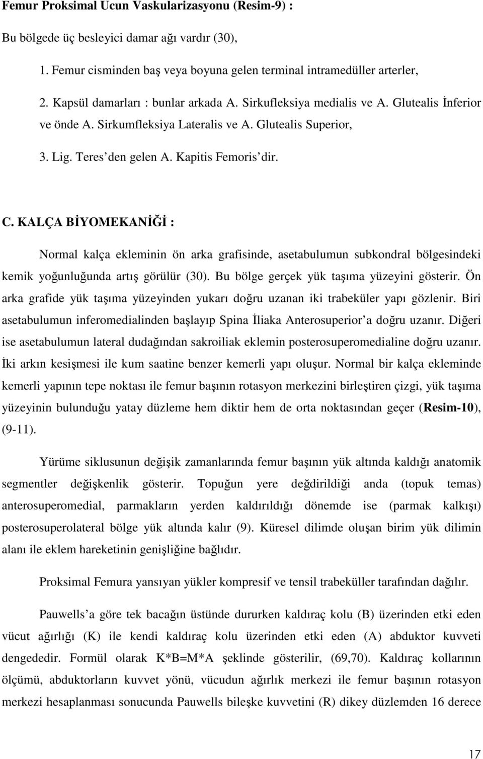 KALÇA BĐYOMEKANĐĞĐ : Normal kalça ekleminin ön arka grafisinde, asetabulumun subkondral bölgesindeki kemik yoğunluğunda artış görülür (30). Bu bölge gerçek yük taşıma yüzeyini gösterir.