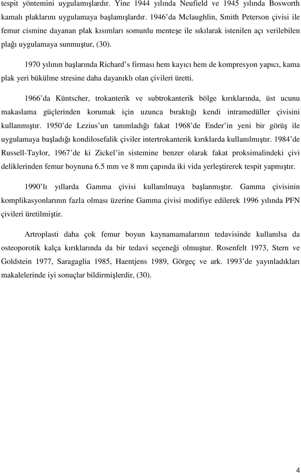 1970 yılının başlarında Richard s firması hem kayıcı hem de kompresyon yapıcı, kama plak yeri bükülme stresine daha dayanıklı olan çivileri üretti.