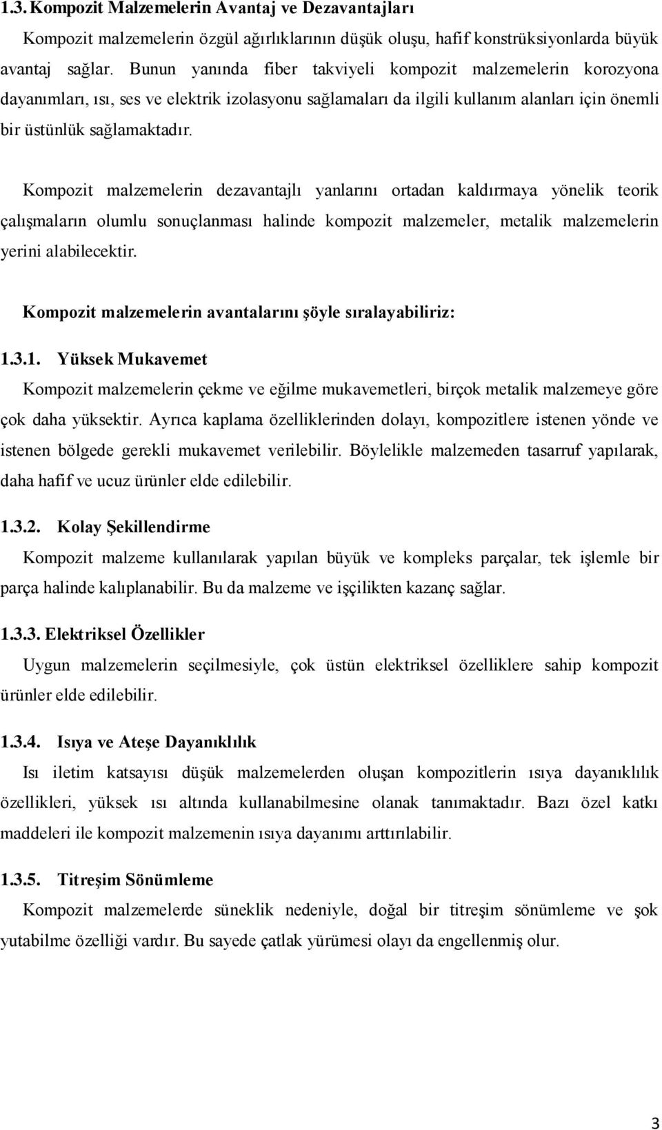 Kompozit malzemelerin dezavantajlı yanlarını ortadan kaldırmaya yönelik teorik çalıģmaların olumlu sonuçlanması halinde kompozit malzemeler, metalik malzemelerin yerini alabilecektir.