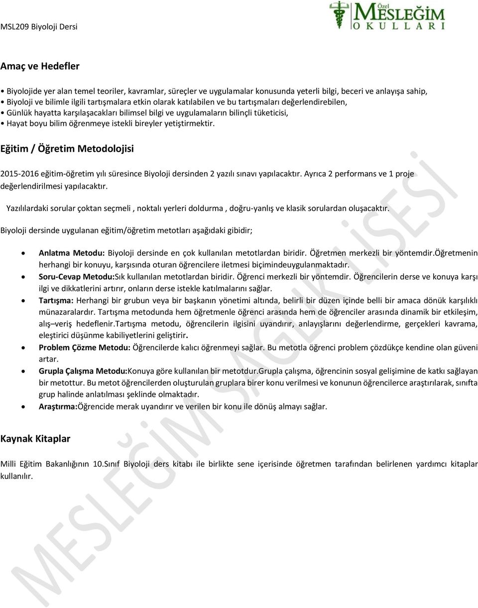 Eğitim / Öğretim Metodolojisi 2015-2016 eğitim-öğretim yılı süresince Biyoloji dersinden 2 yazılı sınavı yapılacaktır. Ayrıca 2 performans ve 1 proje değerlendirilmesi yapılacaktır.
