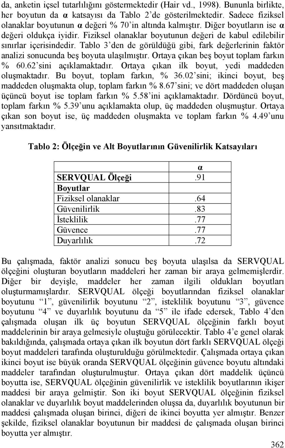 Tablo 3 den de görüldü,ü gibi, fark de,erlerinin faktör analizi sonucunda be% boyuta ula%lm%tr. Ortaya çkan be% boyut toplam farkn % 60.62 sini açklamaktadr.