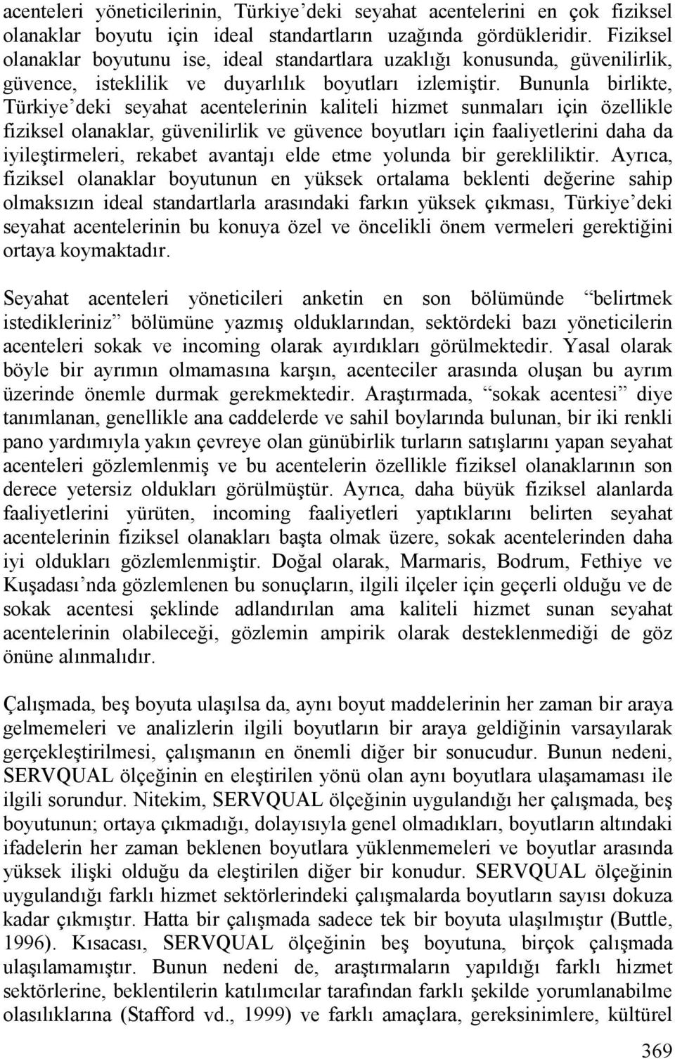 Bununla birlikte, Türkiye deki seyahat acentelerinin kaliteli hizmet sunmalar için özellikle fiziksel olanaklar, güvenilirlik ve güvence boyutlar için faaliyetlerini daha da iyile%tirmeleri, rekabet