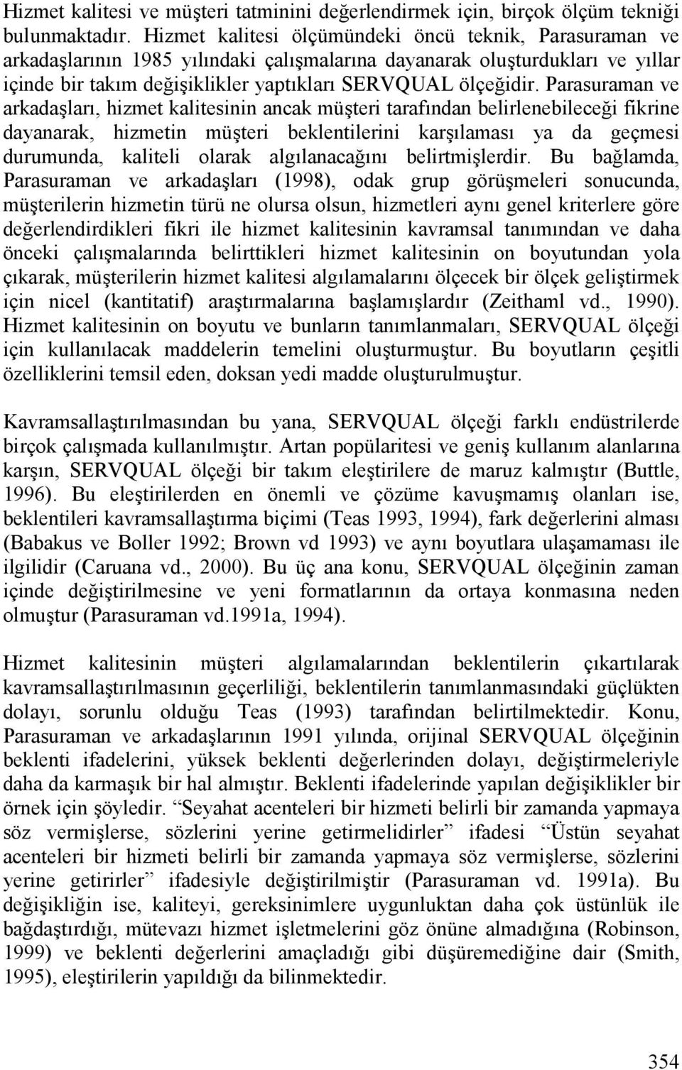 Parasuraman ve arkada%lar, hizmet kalitesinin ancak mü%teri tarafndan belirlenebilece,i fikrine dayanarak, hizmetin mü%teri beklentilerini kar%lamas ya da geçmesi durumunda, kaliteli olarak