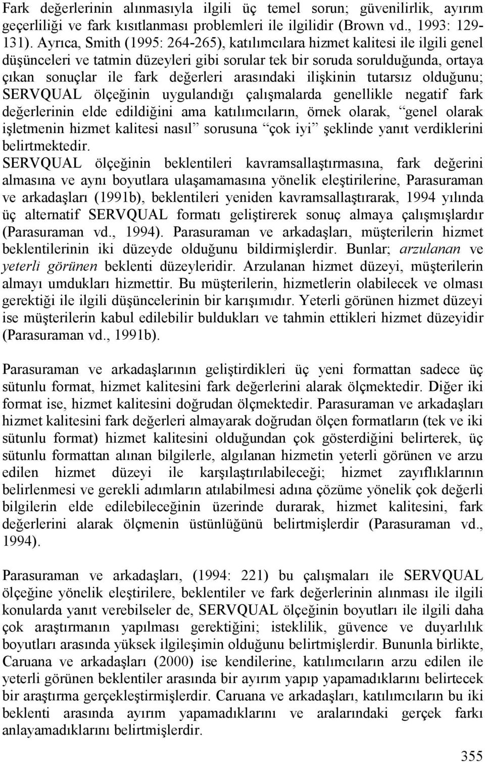 ili%kinin tutarsz oldu,unu; SERVQUAL ölçe,inin uyguland, çal%malarda genellikle negatif fark de,erlerinin elde edildi,ini ama katlmclarn, örnek olarak, genel olarak i%letmenin hizmet kalitesi nasl