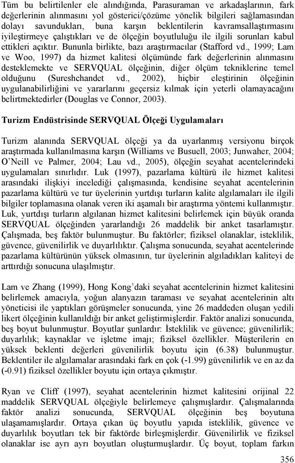 , 1999; Lam ve Woo, 1997) da hizmet kalitesi ölçümünde fark de,erlerinin alnmasn desteklemekte ve SERVQUAL ölçe,inin, di,er ölçüm tekniklerine temel oldu,unu (Sureshchandet vd.