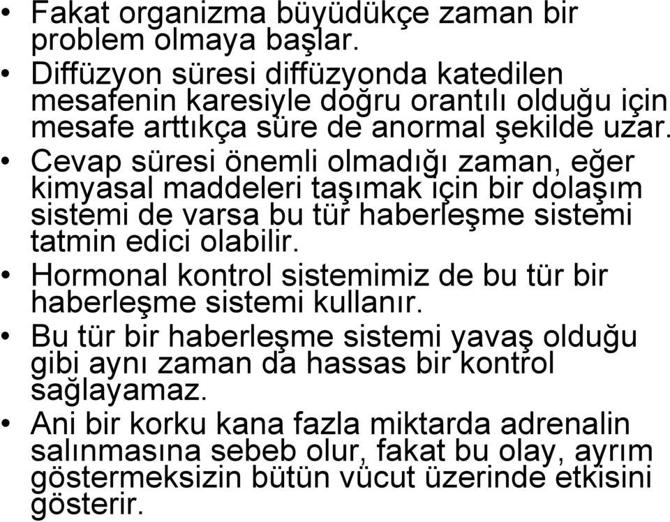 Cevap süresi önemli olmadığı zaman, eğer kimyasal maddeleri taşımak için bir dolaşım sistemi de varsa bu tür haberleşme sistemi tatmin edici olabilir.