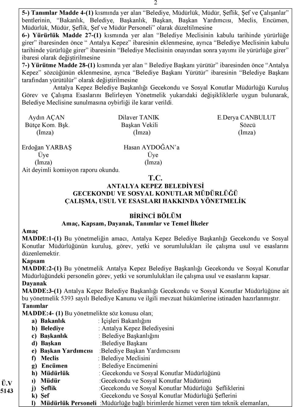 eklenmesine, ayrıca Belediye Meclisinin kabulu tarihinde yürürlüğe girer ibaresinin Belediye Meclisinin onayından sonra yayımı ile yürürlüğe girer ibaresi olarak değiştirilmesine 7-) Yürütme Madde