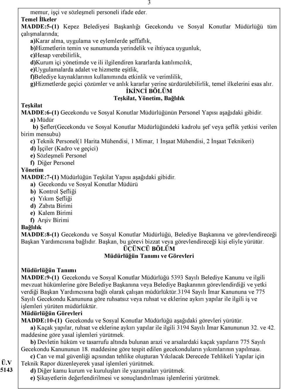 yerindelik ve ihtiyaca uygunluk, c)hesap verebilirlik, d)kurum içi yönetimde ve ili ilgilendiren kararlarda katılımcılık, e)uygulamalarda adalet ve hizmette eşitlik, f)belediye kaynaklarının