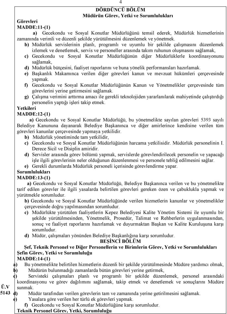 b) Müdürlük servislerinin planlı, programlı ve uyumlu bir şekilde çalışmasını düzenlemek izlemek ve denetlemek, servis ve personeller arasında takım ruhunun oluşmasını sağlamak, c) Gecekondu ve