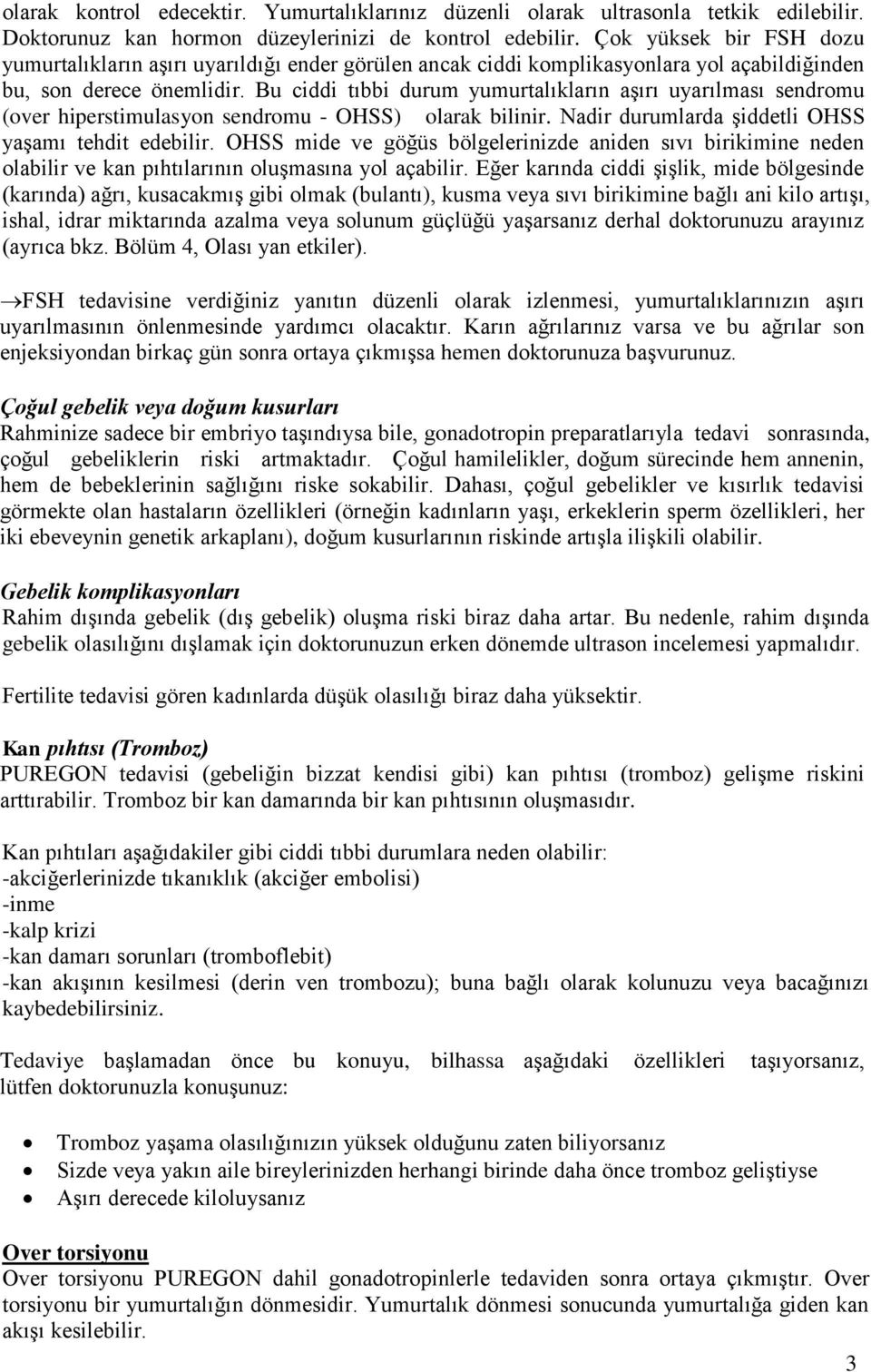 Bu ciddi tıbbi durum yumurtalıkların aşırı uyarılması sendromu (over hiperstimulasyon sendromu - OHSS) olarak bilinir. Nadir durumlarda şiddetli OHSS yaşamı tehdit edebilir.