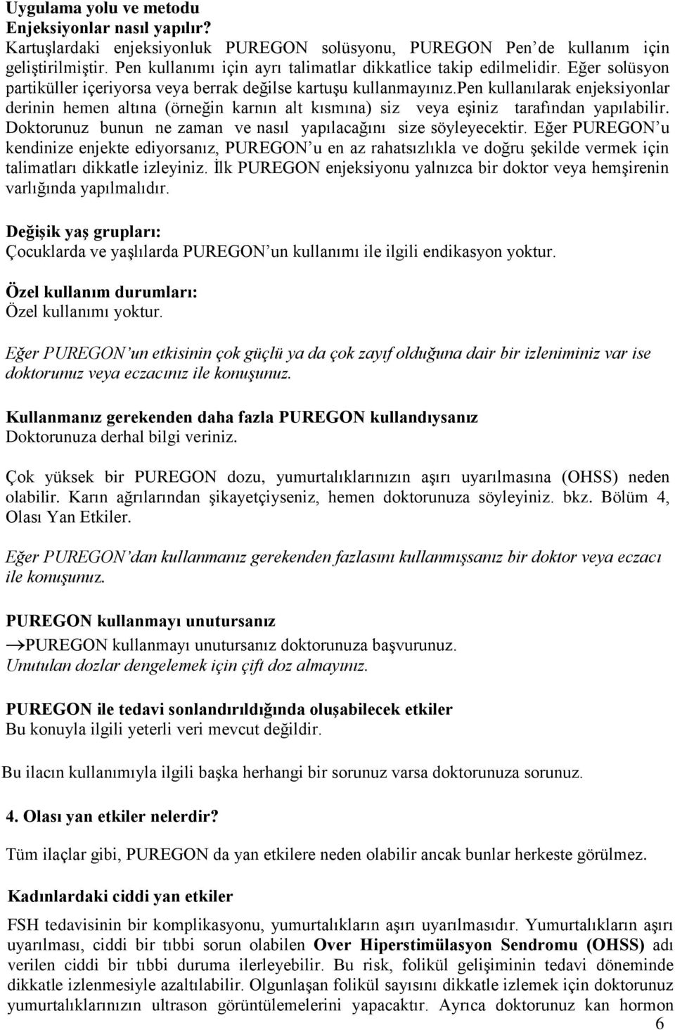 pen kullanılarak enjeksiyonlar derinin hemen altına (örneğin karnın alt kısmına) siz veya eşiniz tarafından yapılabilir. Doktorunuz bunun ne zaman ve nasıl yapılacağını size söyleyecektir.