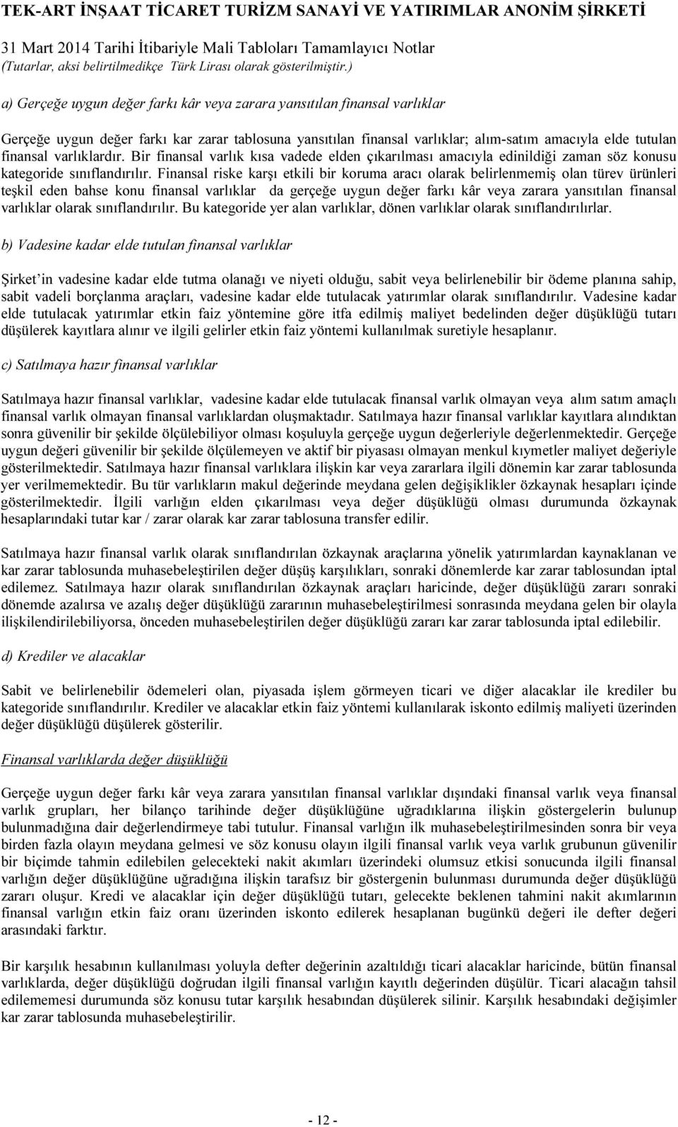 Finansal riske karşı etkili bir koruma aracı olarak belirlenmemiş olan türev ürünleri teşkil eden bahse konu finansal varlıklar da gerçeğe uygun değer farkı kâr veya zarara yansıtılan finansal