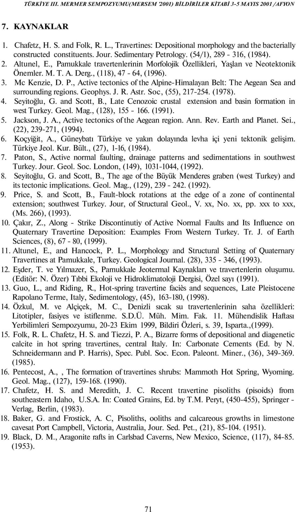 Geophys. J. R. Astr. Soc, (55), 217-254. (1978). 4. Seyitoğlu, G. and Scott, B., Late Cenozoic crustal extension and basin formation in west Turkey. Geol. Mag., (128), 155-166. (1991). 5. Jackson, J.