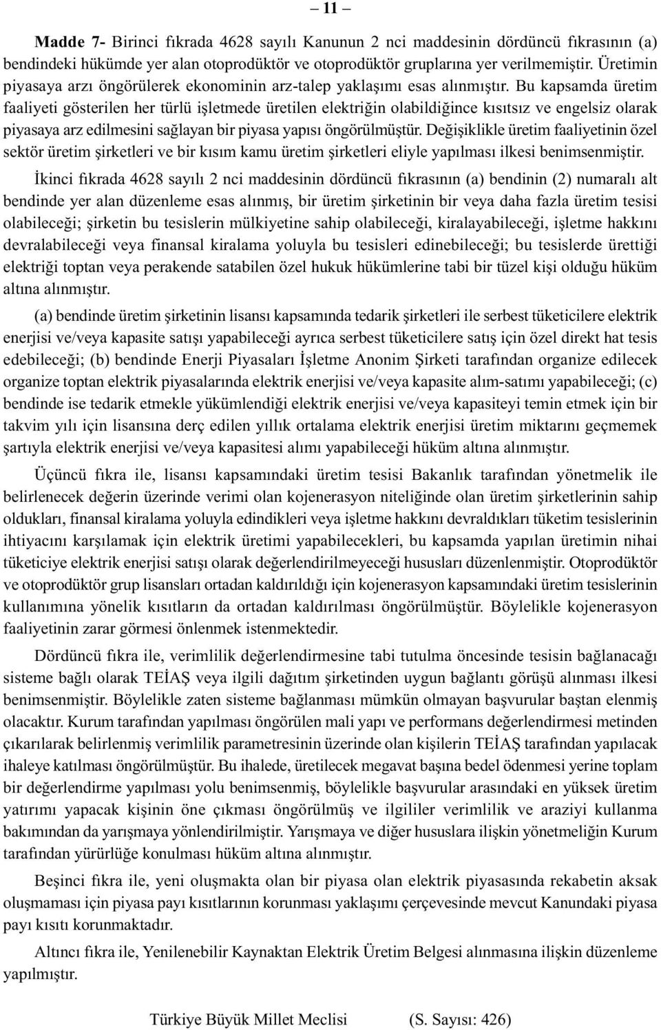 Bu kapsamda üretim faaliyeti gösterilen her türlü işletmede üretilen elektriğin olabildiğince kısıtsız ve engelsiz olarak piyasaya arz edilmesini sağlayan bir piyasa yapısı öngörülmüştür.