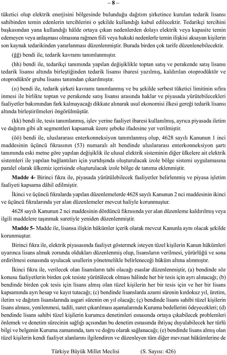 aksayan kişilerin son kaynak tedarikinden yararlanması düzenlenmiştir. Burada birden çok tarife düzenlenebilecektir. (ğğ) bendi ile, tedarik kavramı tanımlanmıştır.