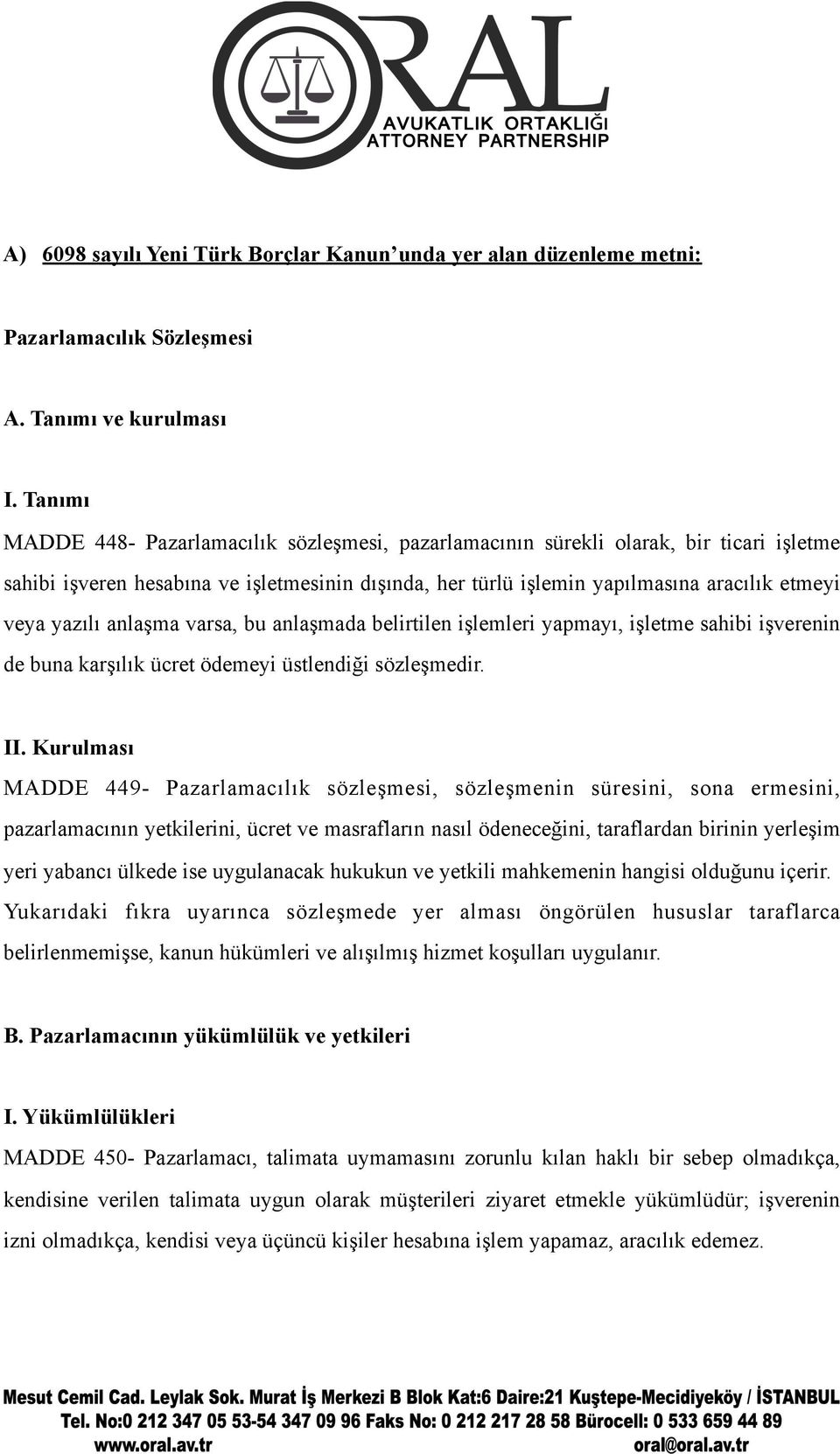 yazılı anlaşma varsa, bu anlaşmada belirtilen işlemleri yapmayı, işletme sahibi işverenin de buna karşılık ücret ödemeyi üstlendiği sözleşmedir. II.