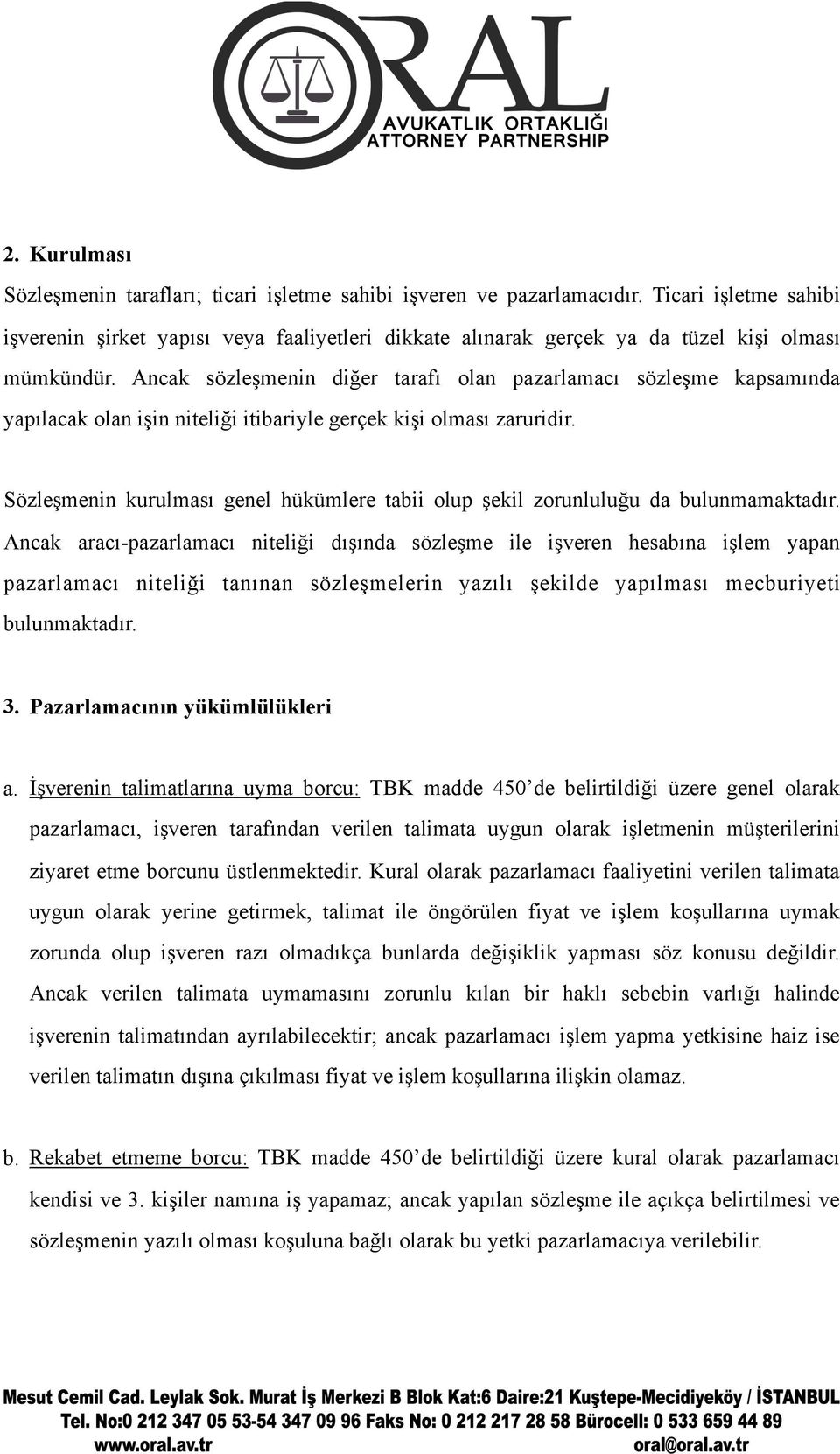 Ancak sözleşmenin diğer tarafı olan pazarlamacı sözleşme kapsamında yapılacak olan işin niteliği itibariyle gerçek kişi olması zaruridir.