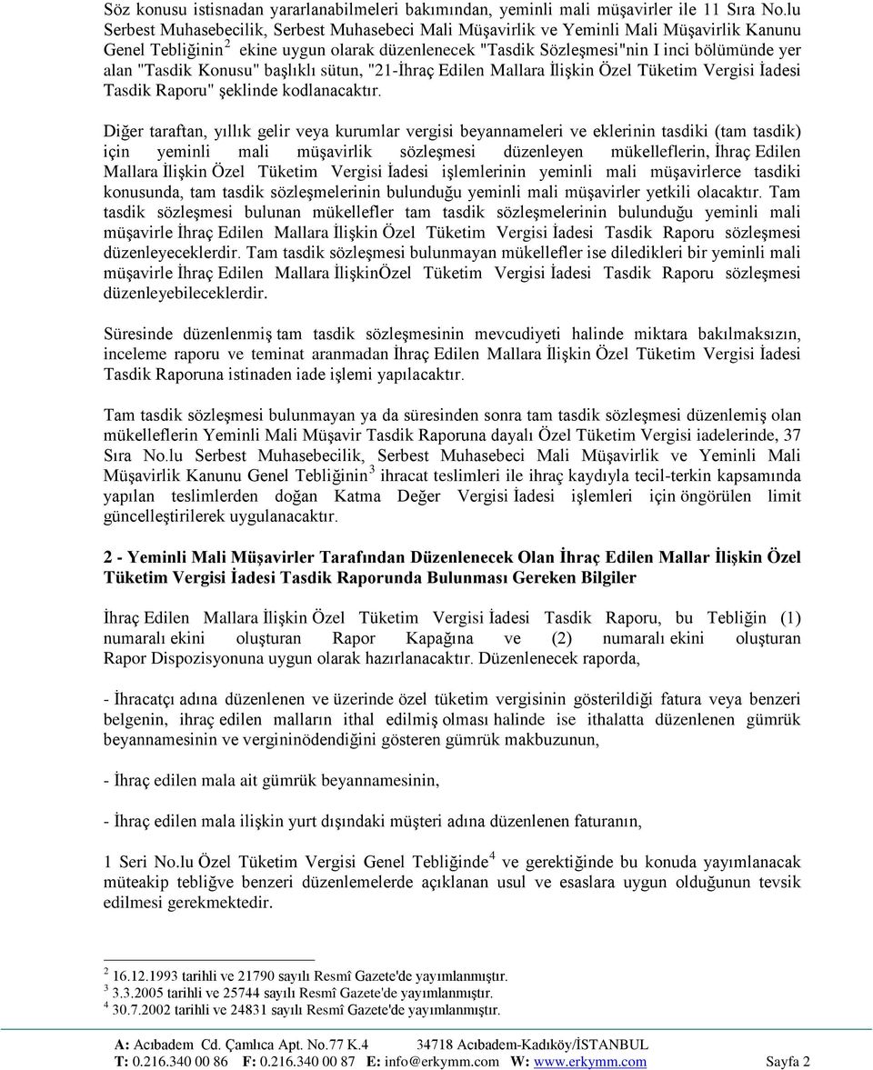 "Tasdik Konusu" başlıklı sütun, "21-İhraç Edilen Mallara İlişkin Özel Tüketim Vergisi İadesi Tasdik Raporu" şeklinde kodlanacaktır.