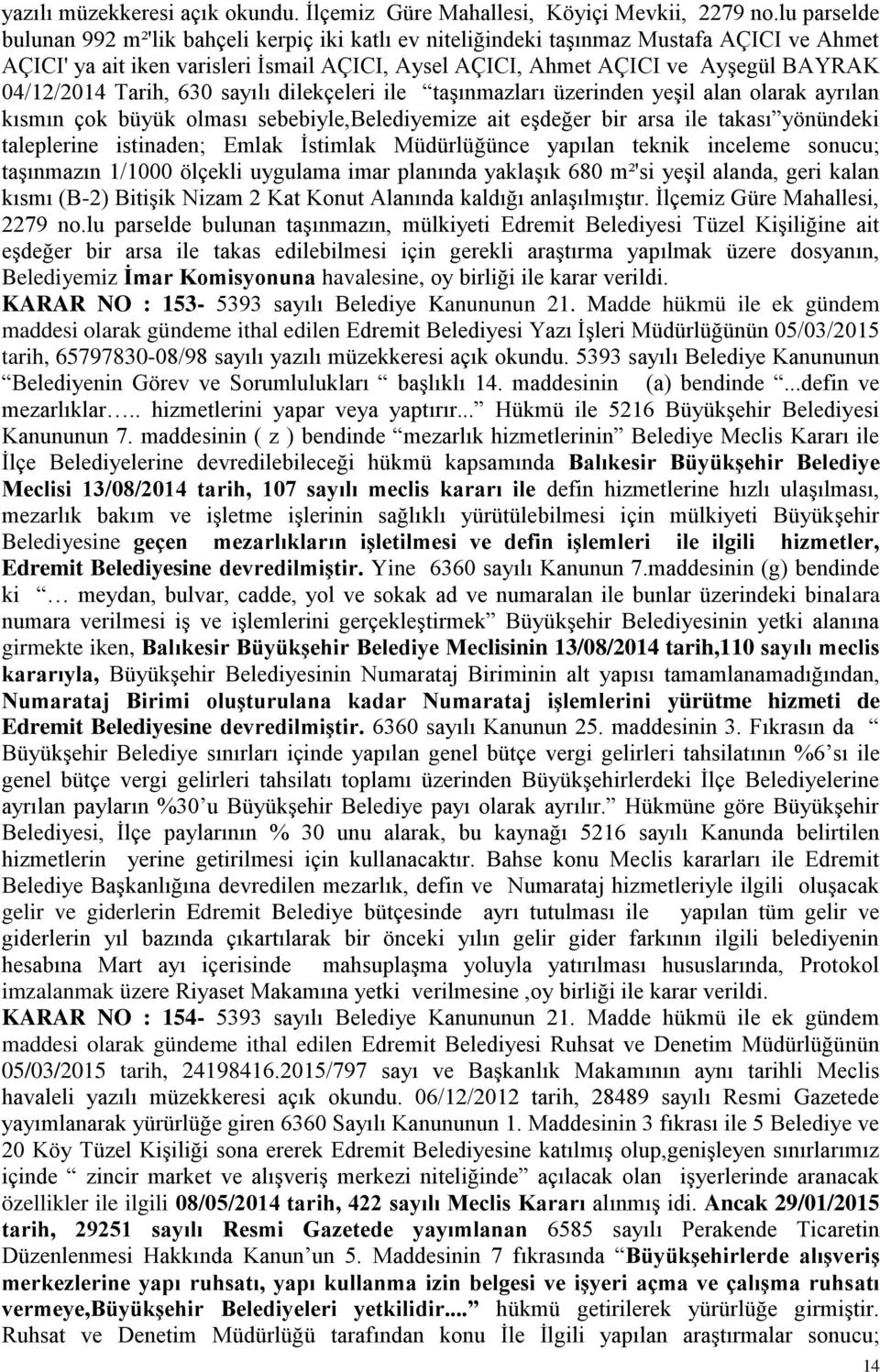 04/12/2014 Tarih, 630 sayılı dilekçeleri ile taģınmazları üzerinden yeģil alan olarak ayrılan kısmın çok büyük olması sebebiyle,belediyemize ait eģdeğer bir arsa ile takası yönündeki taleplerine