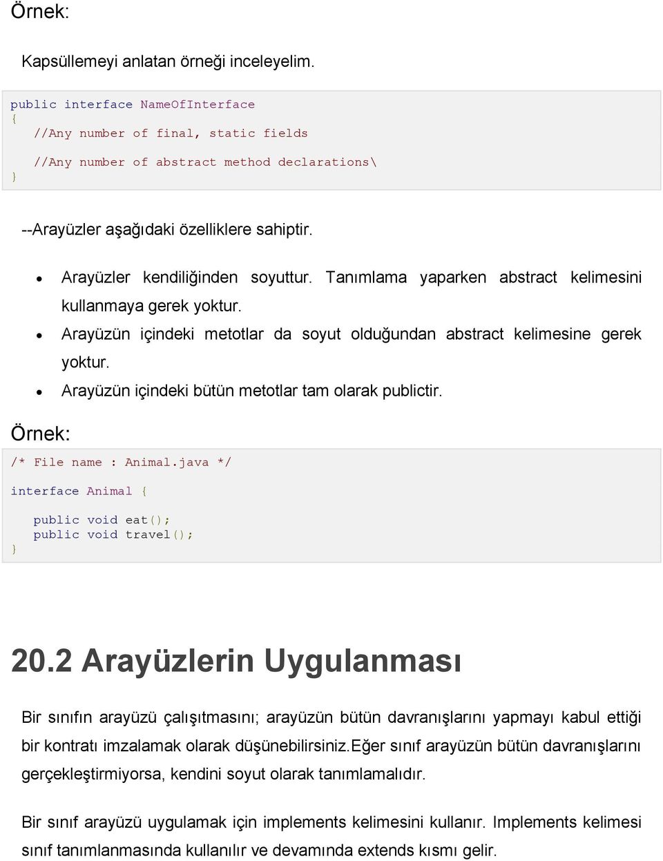 Tanımlama yaparken abstract kelimesini kullanmaya gerek yoktur. Arayüzün içindeki metotlar da soyut olduğundan abstract kelimesine gerek yoktur. Arayüzün içindeki bütün metotlar tam olarak publictir.